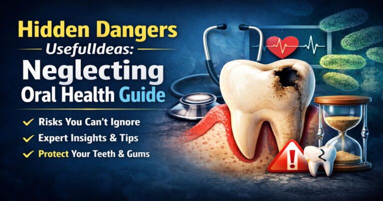 Hidden Dangers of Neglecting Oral Health: A UsefulIdeas Guide to Better Dental Care